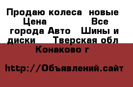 Продаю колеса, новые › Цена ­ 16.000. - Все города Авто » Шины и диски   . Тверская обл.,Конаково г.